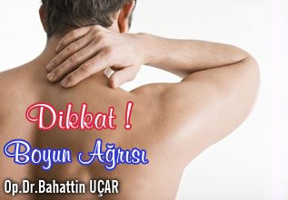 Boyun ağrısı ve kollara yayılan ağrıya dikkat !