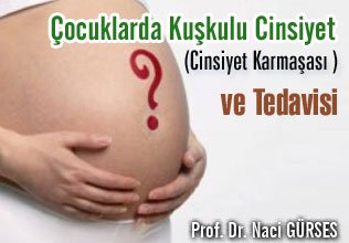 Çocuklarda kuşkulu cinsiyet (cinsiyet karmaşası -interseks – ambiguous genitalya ) ve tedavisi