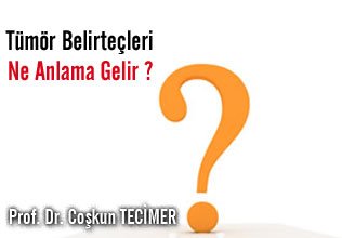 Tümör belirteçleri ne anlama gelir?